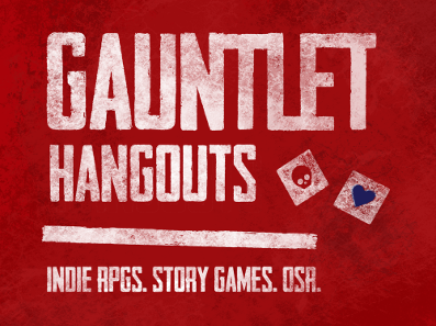 [Gauntlet Hangouts: Indie RPGs. Story Games. OSR.]